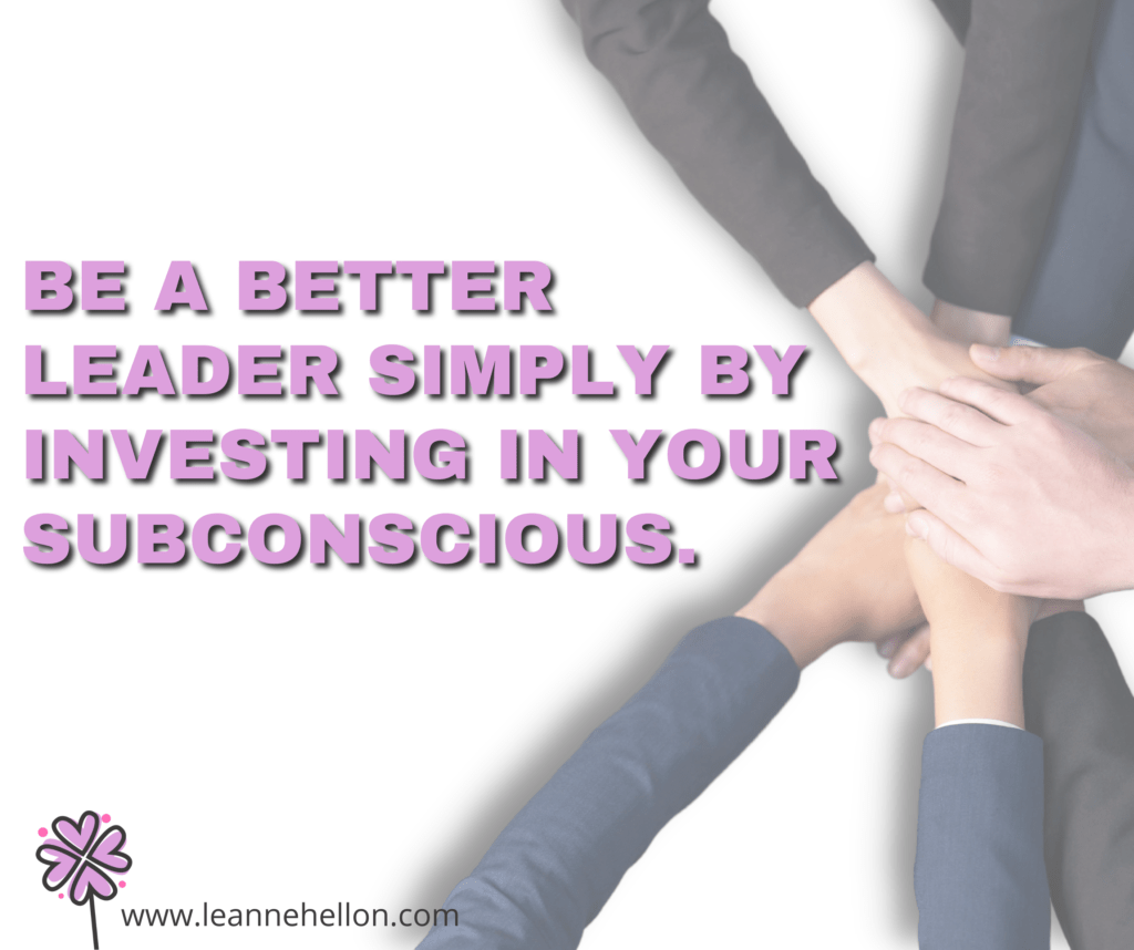 Be a better leader simply by investing in your subconscious